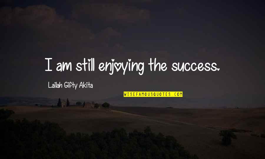 Celebration Quotes By Lailah Gifty Akita: I am still enjoying the success.