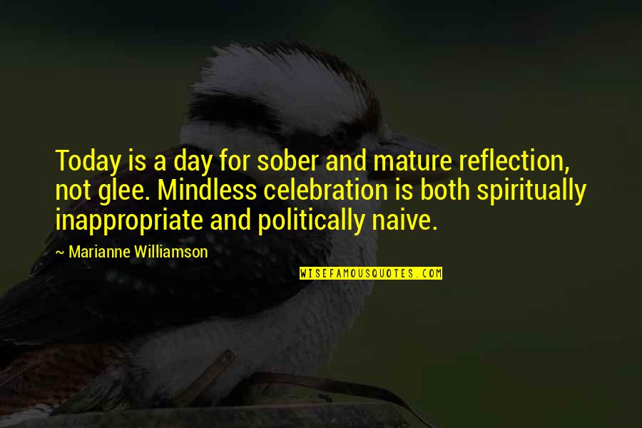 Celebration Quotes By Marianne Williamson: Today is a day for sober and mature