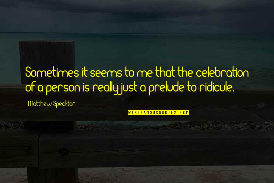 Celebration Quotes By Matthew Specktor: Sometimes it seems to me that the celebration