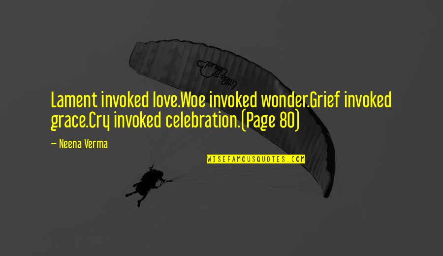 Celebration Quotes By Neena Verma: Lament invoked love.Woe invoked wonder.Grief invoked grace.Cry invoked