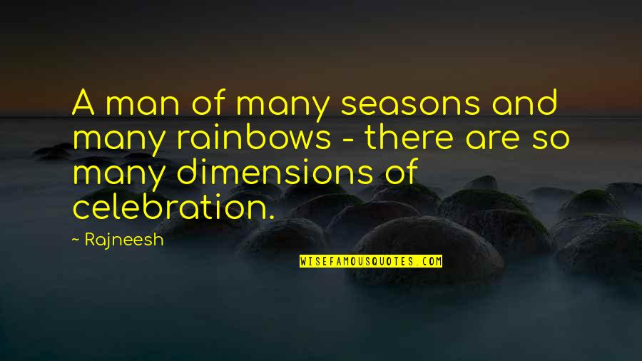 Celebration Quotes By Rajneesh: A man of many seasons and many rainbows