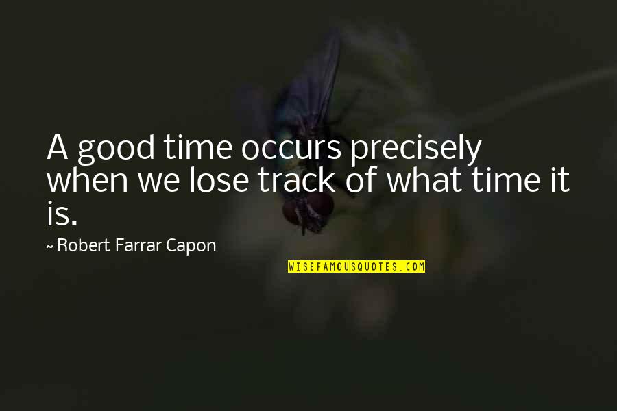 Celebration Quotes By Robert Farrar Capon: A good time occurs precisely when we lose