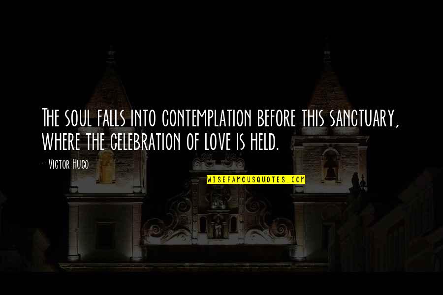 Celebration Quotes By Victor Hugo: The soul falls into contemplation before this sanctuary,