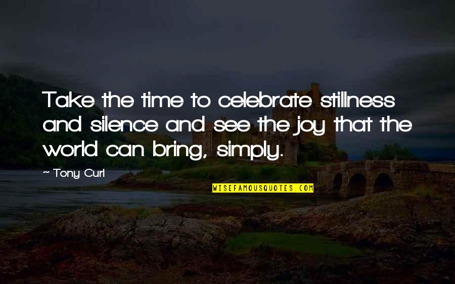 Celebration Time Quotes By Tony Curl: Take the time to celebrate stillness and silence