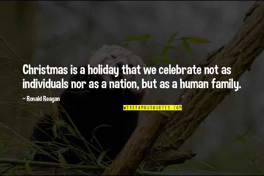 Celebration With Family Quotes By Ronald Reagan: Christmas is a holiday that we celebrate not