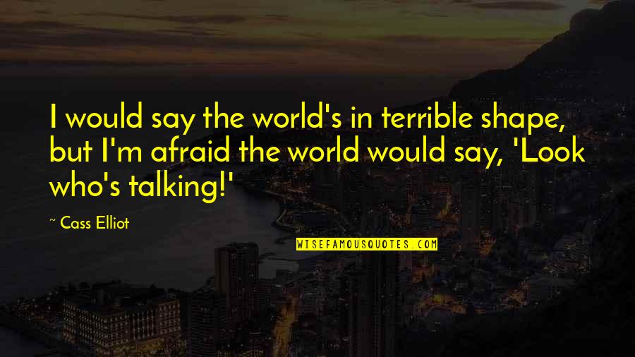 Celebration With Friends And Family Quotes By Cass Elliot: I would say the world's in terrible shape,