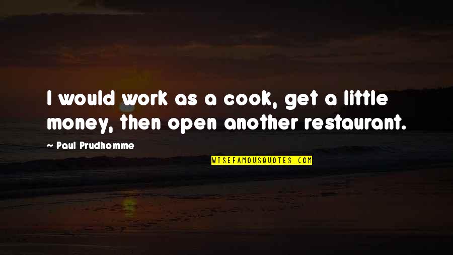 Celebration With Friends And Family Quotes By Paul Prudhomme: I would work as a cook, get a