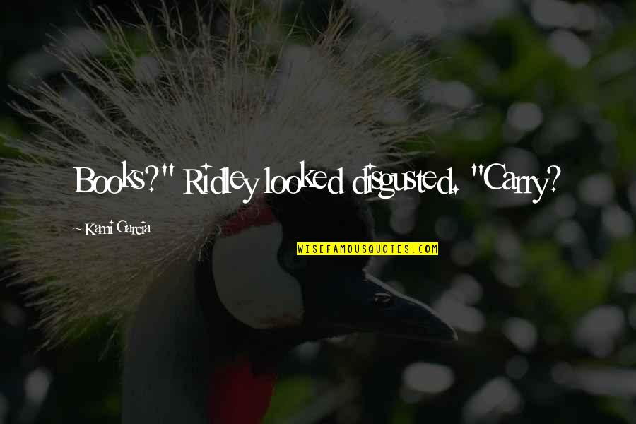 Celebration With Loved Ones Quotes By Kami Garcia: Books?" Ridley looked disgusted. "Carry? Celebration With Loved Ones Quotes By Kami Garcia: Books?" Ridley looked disgusted. "Carry?