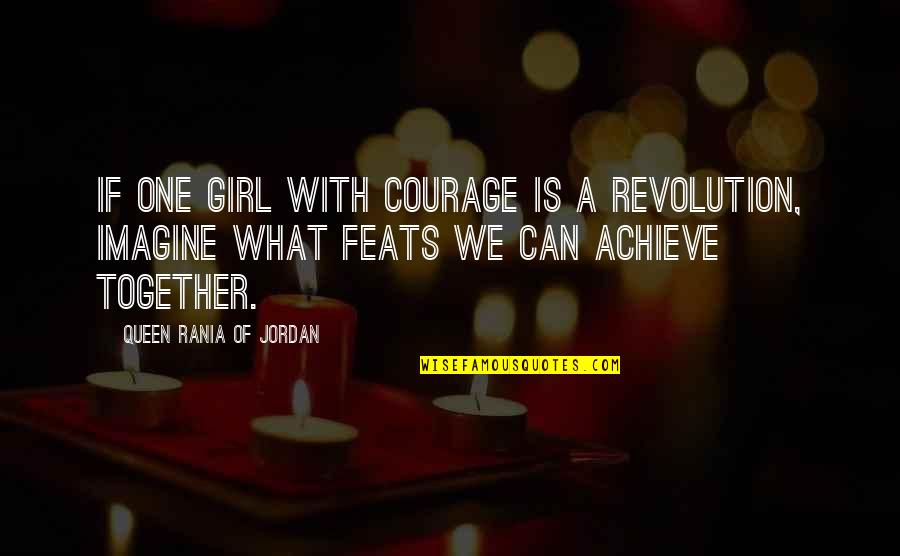 Celebration With Loved Ones Quotes By Queen Rania Of Jordan: If one girl with courage is a revolution, Celebration With Loved Ones Quotes By Queen Rania Of Jordan: If one girl with courage is a revolution,