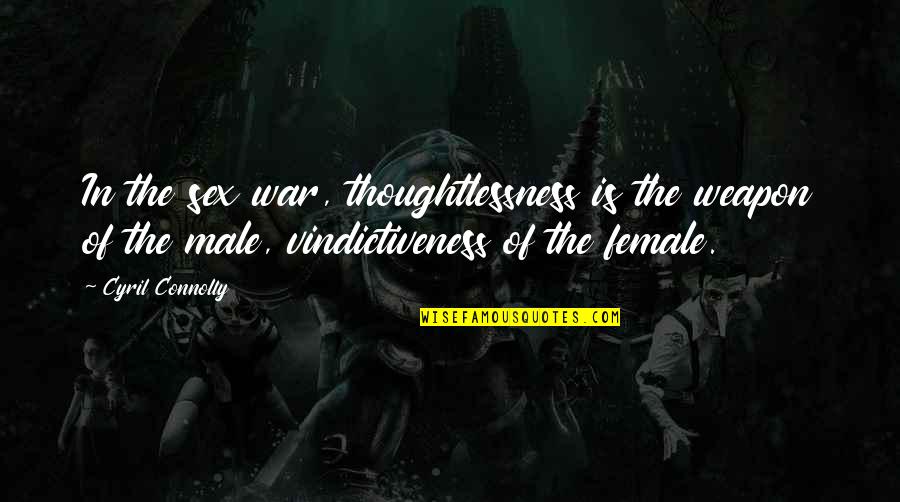 Celebrationalise Quotes By Cyril Connolly: In the sex war, thoughtlessness is the weapon