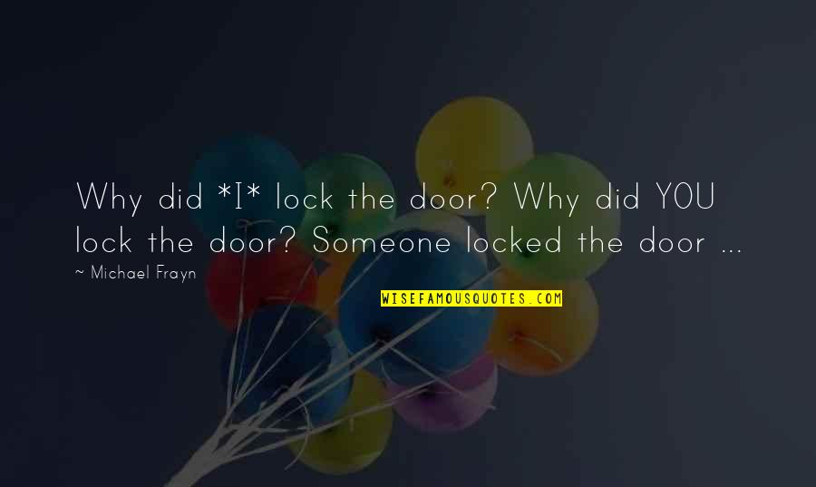 Celebrative Pronunciation Quotes By Michael Frayn: Why did *I* lock the door? Why did