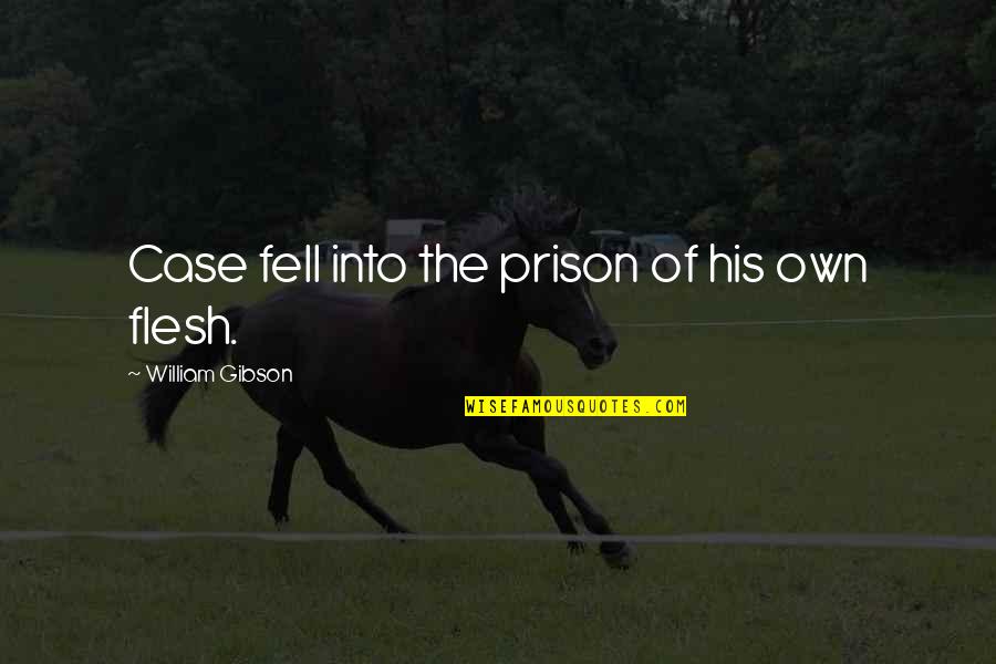 Celebrative Pronunciation Quotes By William Gibson: Case fell into the prison of his own Celebrative Pronunciation Quotes By William Gibson: Case fell into the prison of his own