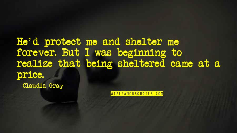 Celebrative Quotes By Claudia Gray: He'd protect me and shelter me forever. But