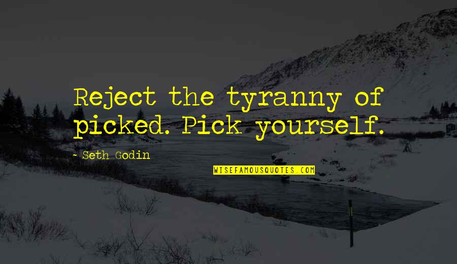 Celebres Pizza Quotes By Seth Godin: Reject the tyranny of picked. Pick yourself.