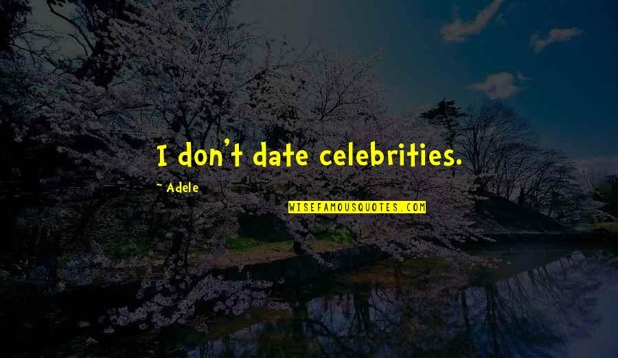 Celebrities And Their Quotes By Adele: I don't date celebrities.