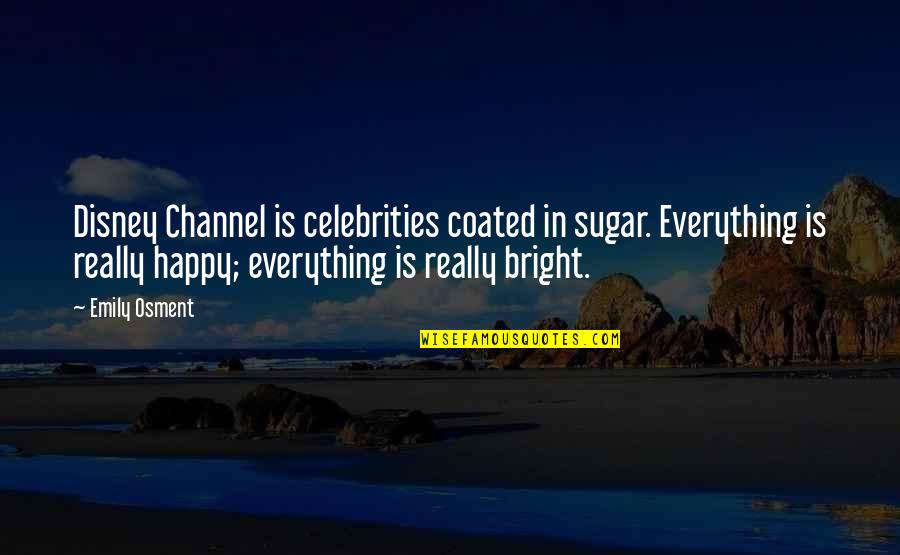 Celebrities And Their Quotes By Emily Osment: Disney Channel is celebrities coated in sugar. Everything