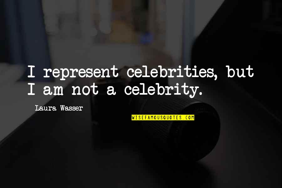 Celebrities And Their Quotes By Laura Wasser: I represent celebrities, but I am not a
