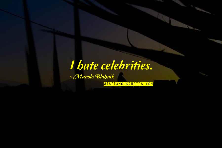 Celebrities And Their Quotes By Manolo Blahnik: I hate celebrities.