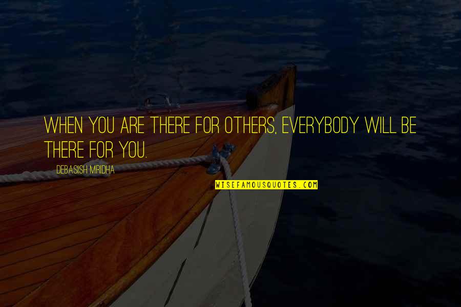 Celebrities Being Role Models Quotes By Debasish Mridha: When you are there for others, everybody will