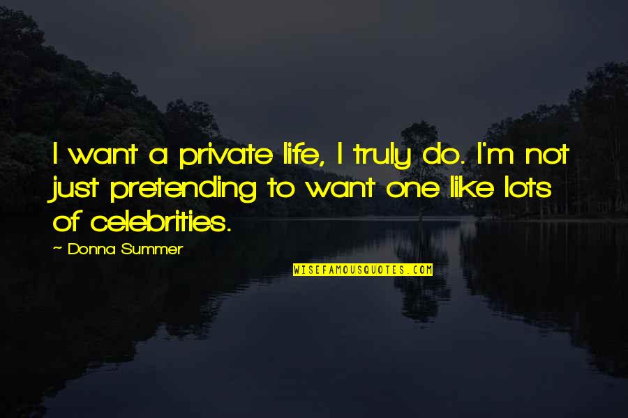 Celebrities Life Quotes By Donna Summer: I want a private life, I truly do.