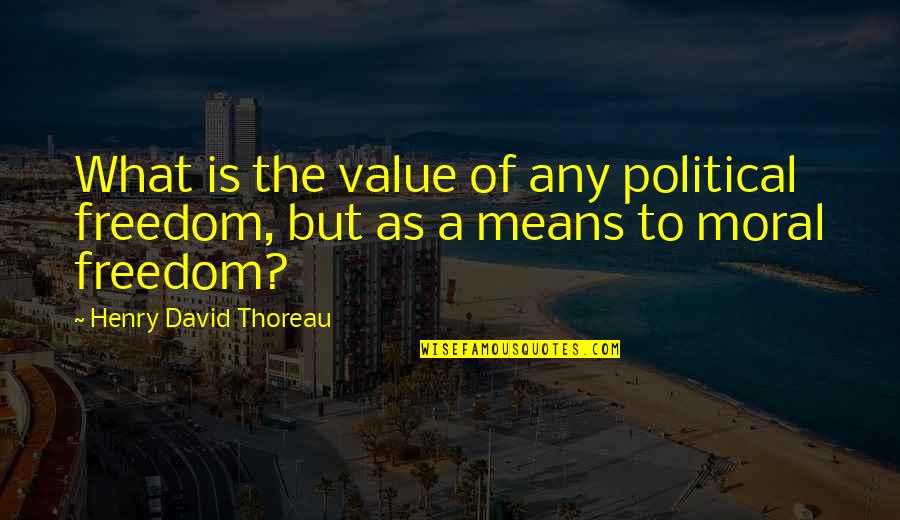 Celebrities Meaningful Quotes By Henry David Thoreau: What is the value of any political freedom,
