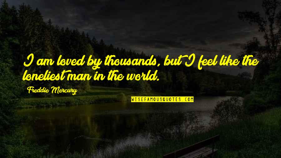 Celebrities Tumblr Quotes By Freddie Mercury: I am loved by thousands, but I feel