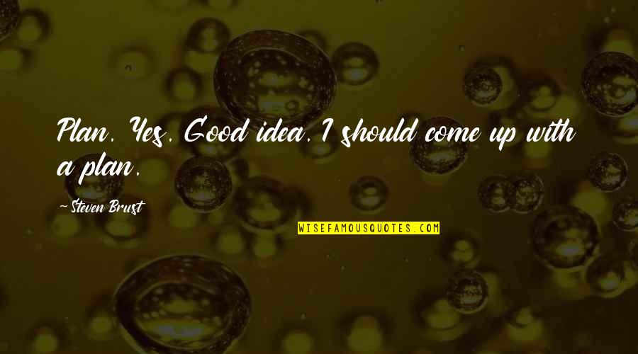 Celebrities Tumblr Quotes By Steven Brust: Plan. Yes. Good idea. I should come up