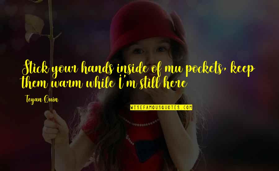Celebrititties Quotes By Tegan Quin: Stick your hands inside of mu pockets, keep