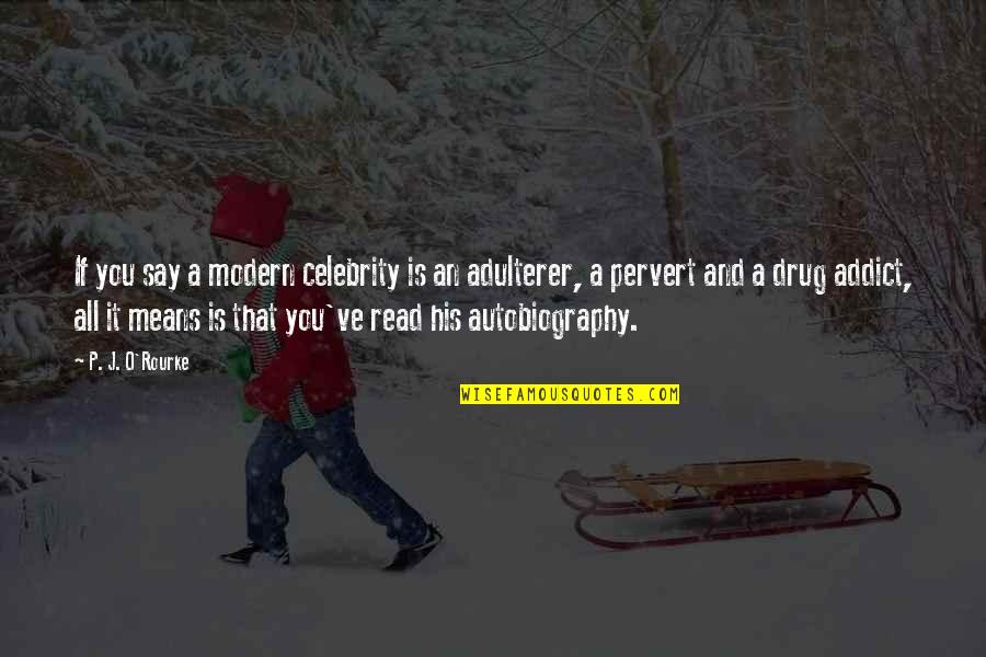 Celebrity Autobiography Quotes By P. J. O'Rourke: If you say a modern celebrity is an