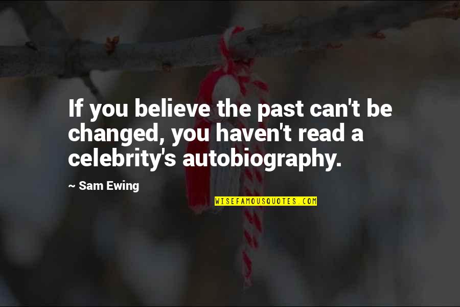 Celebrity Autobiography Quotes By Sam Ewing: If you believe the past can't be changed,