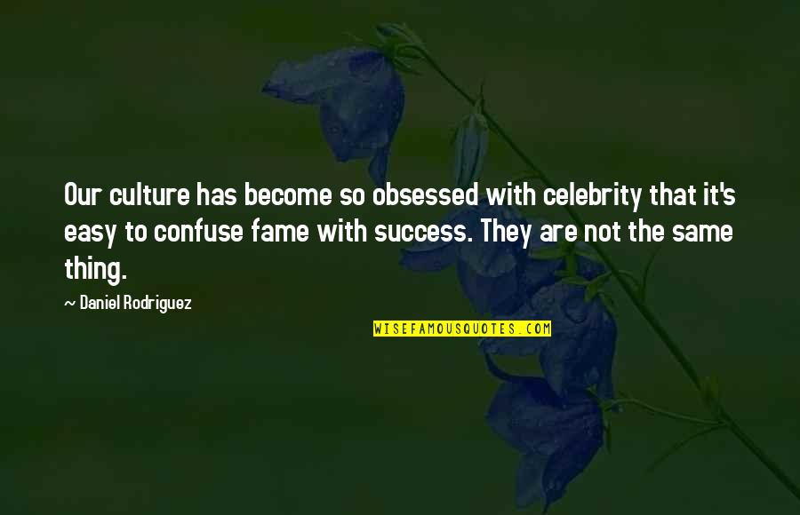 Celebrity Culture Quotes By Daniel Rodriguez: Our culture has become so obsessed with celebrity