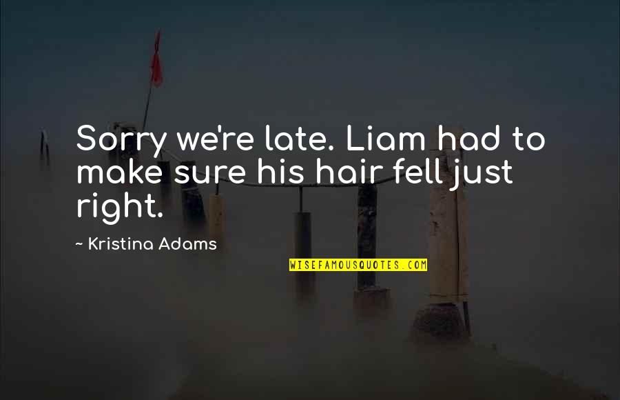 Celebrity Culture Quotes By Kristina Adams: Sorry we're late. Liam had to make sure