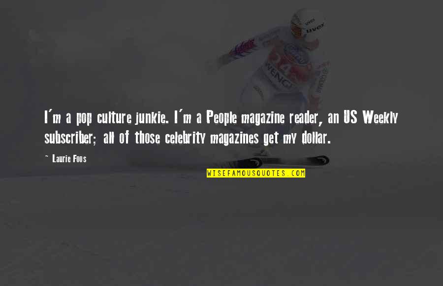 Celebrity Culture Quotes By Laurie Foos: I'm a pop culture junkie. I'm a People