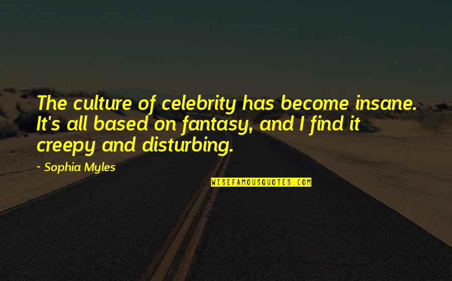 Celebrity Culture Quotes By Sophia Myles: The culture of celebrity has become insane. It's