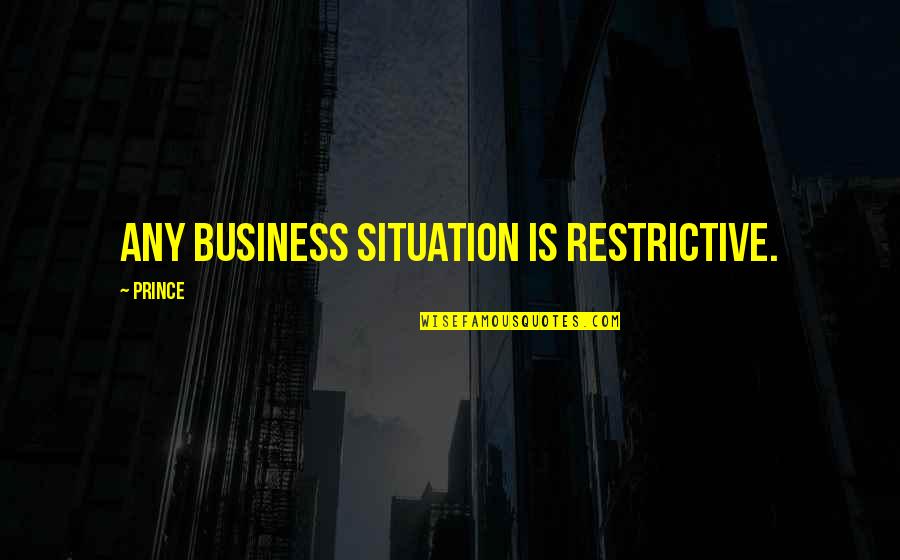 Celebrity Cyber Bullying Quotes By Prince: Any business situation is restrictive.