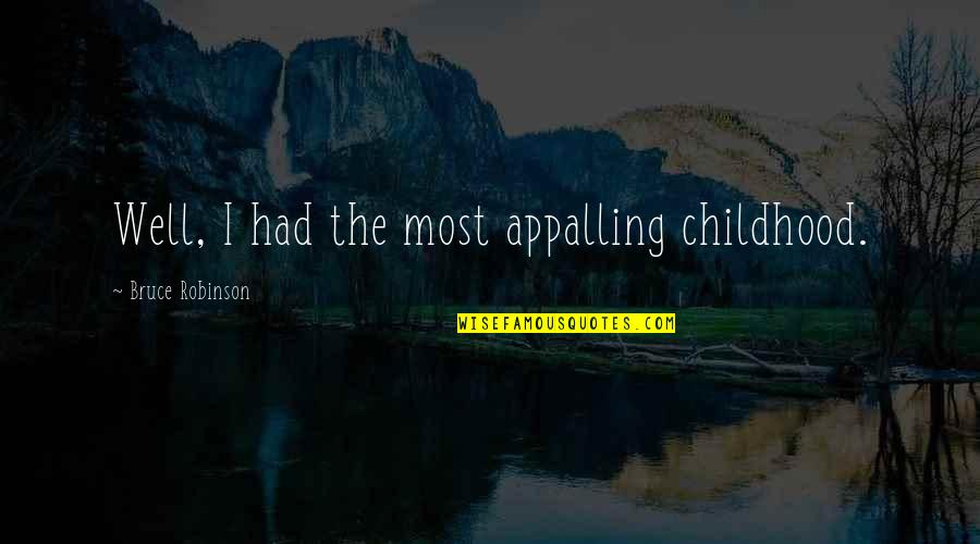 Celebrity Fallacy Quotes By Bruce Robinson: Well, I had the most appalling childhood.