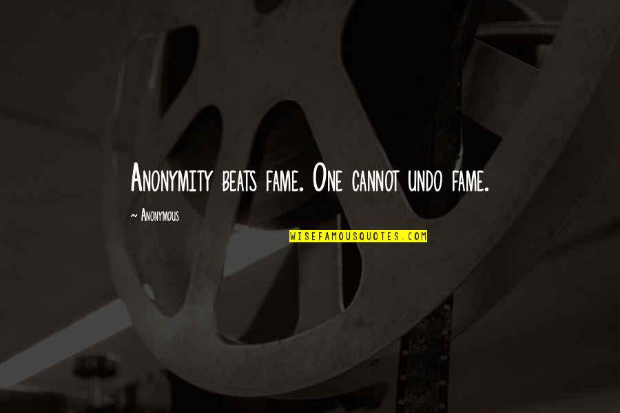 Celebrity Fame Quotes By Anonymous: Anonymity beats fame. One cannot undo fame.