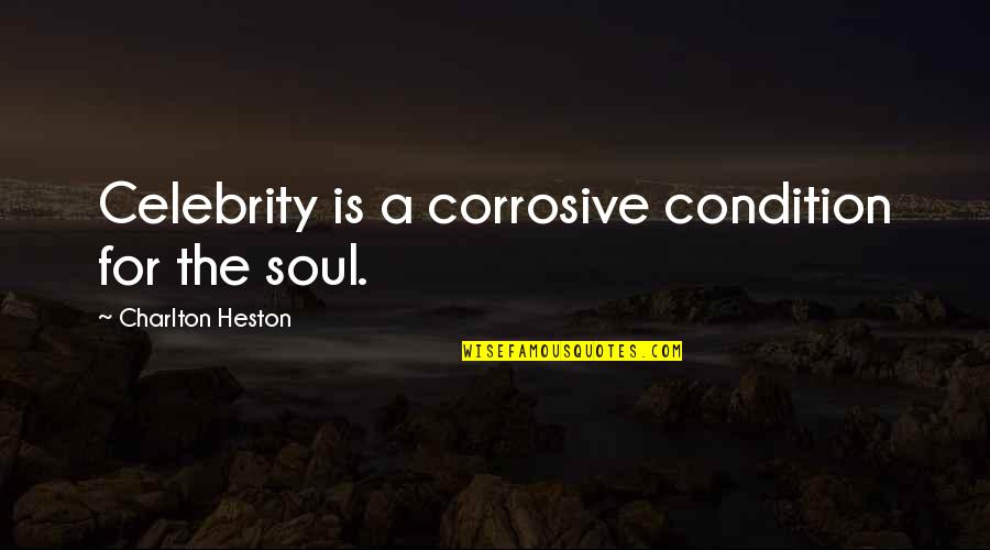 Celebrity Fame Quotes By Charlton Heston: Celebrity is a corrosive condition for the soul.