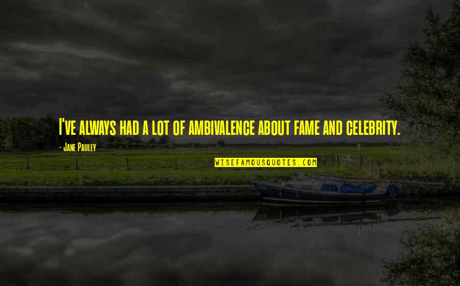 Celebrity Fame Quotes By Jane Pauley: I've always had a lot of ambivalence about