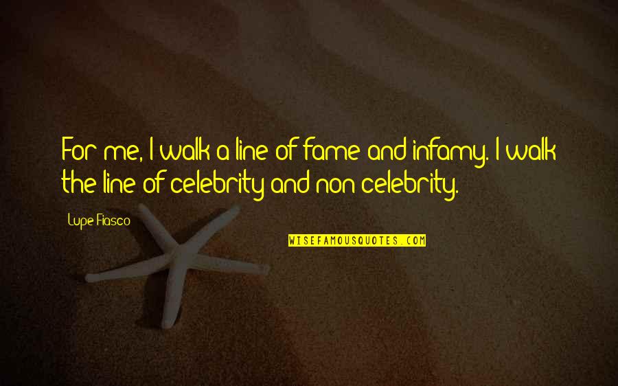 Celebrity Fame Quotes By Lupe Fiasco: For me, I walk a line of fame