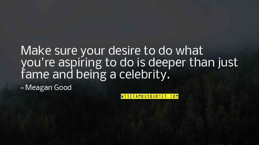 Celebrity Fame Quotes By Meagan Good: Make sure your desire to do what you're