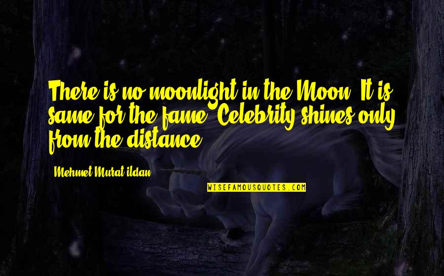 Celebrity Fame Quotes By Mehmet Murat Ildan: There is no moonlight in the Moon. It