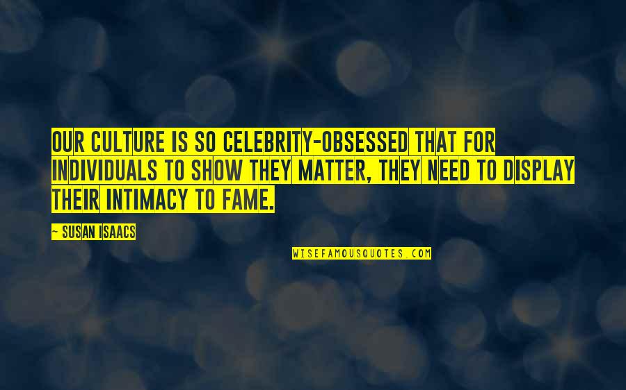 Celebrity Fame Quotes By Susan Isaacs: Our culture is so celebrity-obsessed that for individuals