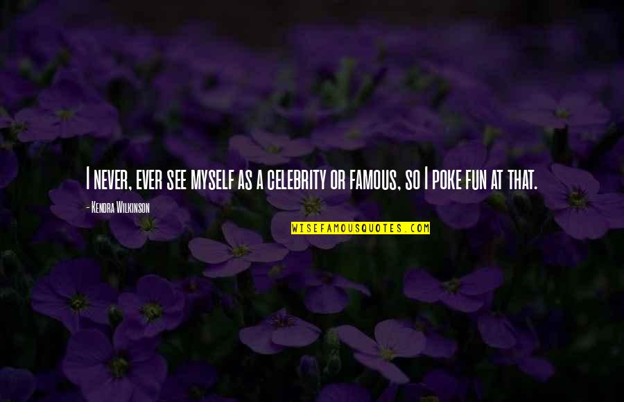 Celebrity Famous Quotes By Kendra Wilkinson: I never, ever see myself as a celebrity