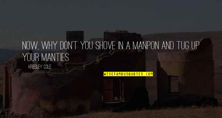 Celebrity Friendship Quotes By Kresley Cole: Now, why don't you shove in a manpon Celebrity Friendship Quotes By Kresley Cole: Now, why don't you shove in a manpon