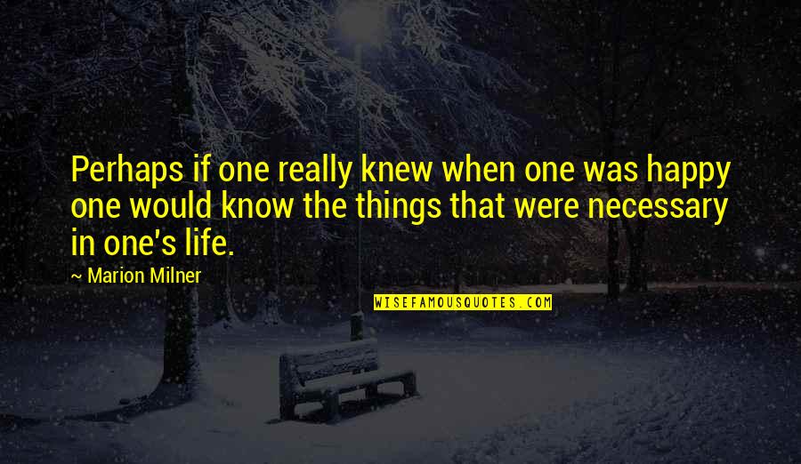 Celebrity Friendship Quotes By Marion Milner: Perhaps if one really knew when one was Celebrity Friendship Quotes By Marion Milner: Perhaps if one really knew when one was