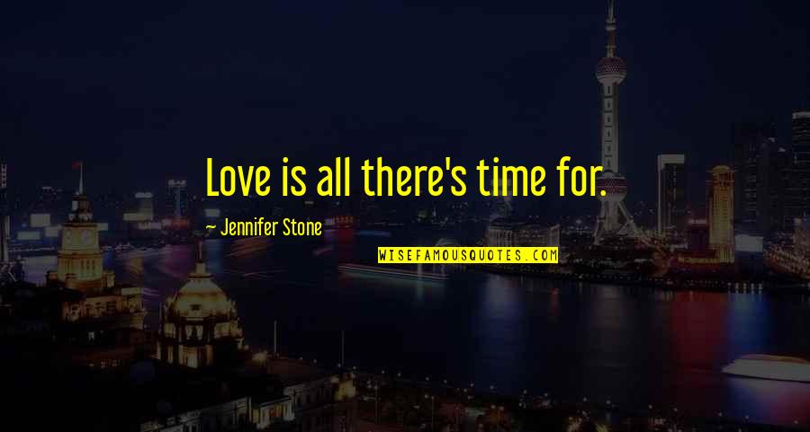 Celebrity Gossip Quotes By Jennifer Stone: Love is all there's time for.