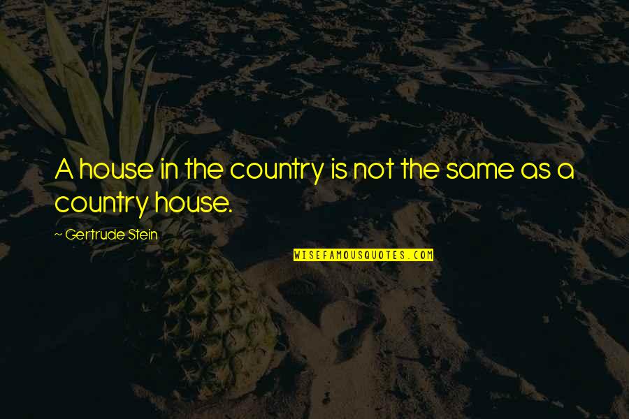 Celebrity Idols Quotes By Gertrude Stein: A house in the country is not the Celebrity Idols Quotes By Gertrude Stein: A house in the country is not the