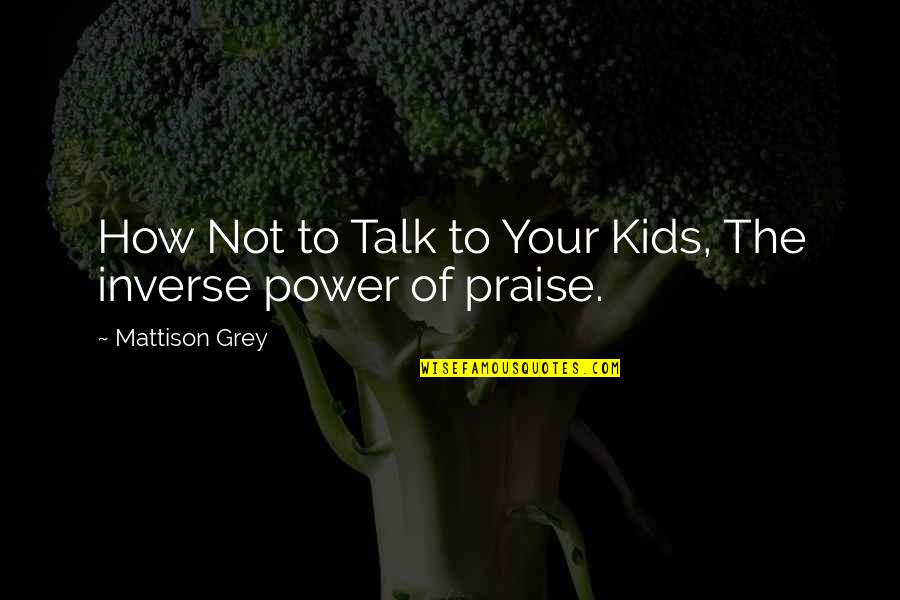 Celebrity Idols Quotes By Mattison Grey: How Not to Talk to Your Kids, The