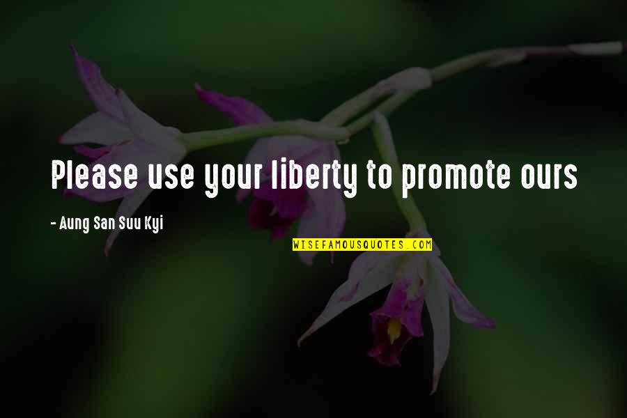 Celebrity Illuminati Quotes By Aung San Suu Kyi: Please use your liberty to promote ours